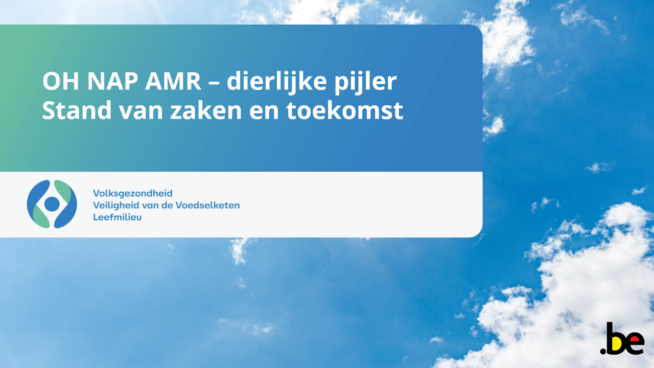 Het One-Health Nationaal Actieplan AMR – dierlijke pijler: update en toekomst Het One-Health Nationaal Actieplan AMR – dierlijke pijler: update en toekomst